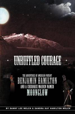 Unruffled Courage: The Adventures of American Patriot Benjamin Hamilton and a Cherokee Maiden Named Moonglow (Paperback)