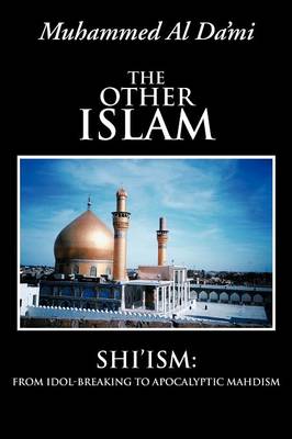 The Other Islam: Shi'ism: From Idol-Breaking to Apocalyptic Mahdism (Paperback)