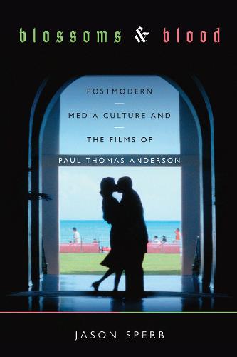 Blossoms and Blood: Postmodern Media Culture and the Films of Paul Thomas Anderson (Paperback)