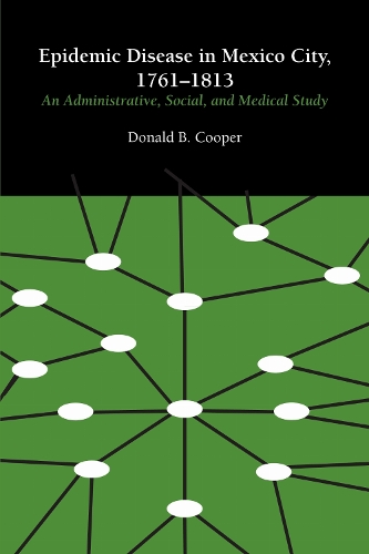 Epidemic Disease in Mexico City, 1761-1813: An Administrative, Social, and Medical Study - LLILAS Latin American Monograph Series (Paperback)
