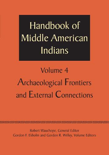 Handbook of Middle American Indians, Volume 4: Archaeological Frontiers and External Connections (Paperback)