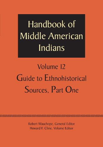 Handbook of Middle American Indians, Volume 12: Guide to Ethnohistorical Sources, Part One (Paperback)
