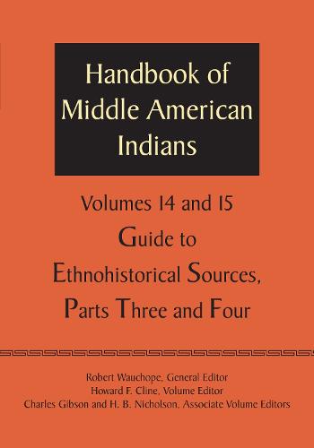 Handbook of Middle American Indians, Volumes 14 and 15: Guide to Ethnohistorical Sources, Parts Three and Four (Paperback)