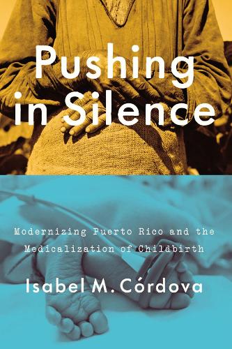 Cover Pushing in Silence: Modernizing Puerto Rico and the Medicalization of Childbirth