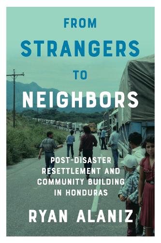 Cover From Strangers to Neighbors: Post-Disaster Resettlement and Community Building in Honduras