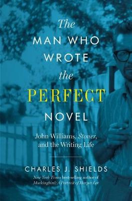 The Man Who Wrote the Perfect Novel: John Williams, Stoner, and the Writing Life (Hardback)