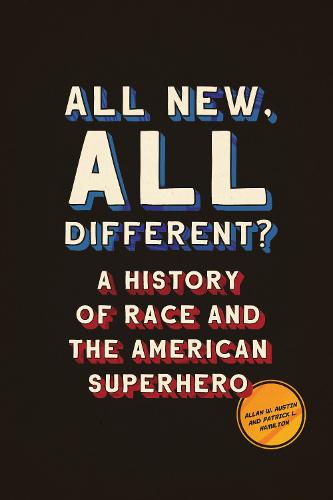All New, All Different?: A History of Race and the American Superhero - World Comics and Graphic Nonfiction Series (Paperback)