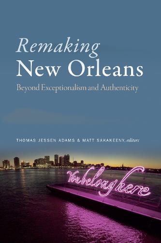 Remaking New Orleans: Beyond Exceptionalism and Authenticity (Paperback)