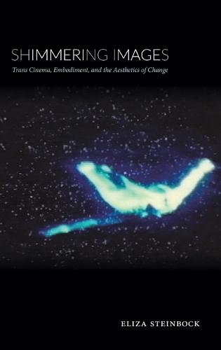 Shimmering Images: Trans Cinema, Embodiment, and the Aesthetics of Change (Hardback)