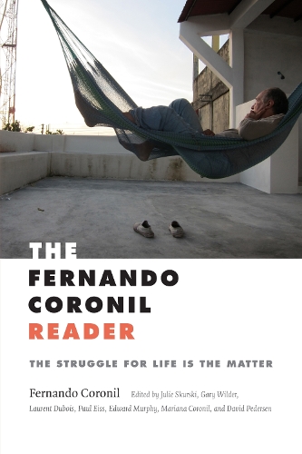 The Fernando Coronil Reader: The Struggle for Life Is the Matter (Paperback)