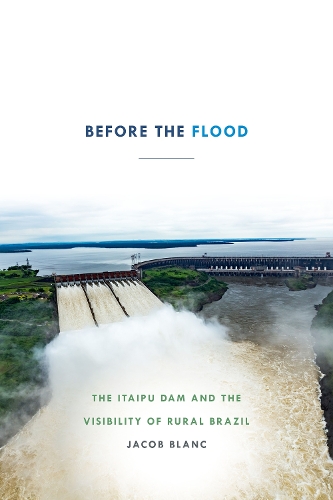 Before the Flood: The Itaipu Dam and the Visibility of Rural Brazil (Paperback)
