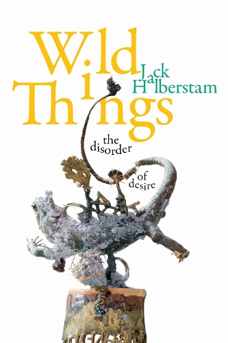 Wild Things by Jack Halberstam | Waterstones
