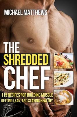 The Shredded Chef: 115 Recipes for Building Muscle, Getting Lean, and Staying Healthy (Paperback)