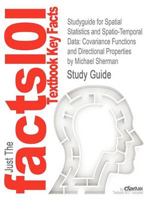 Studyguide for Spatial Statistics and Spatio-Temporal Data: Covariance Functions and Directional Properties by Sherman, Michael, ISBN 9780470699584 (Paperback)
