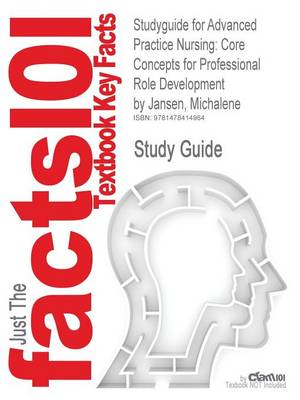 Studyguide for Advanced Practice Nursing: Core Concepts for Professional Role Development by Jansen, Michalene, ISBN 9780826105158 (Paperback)