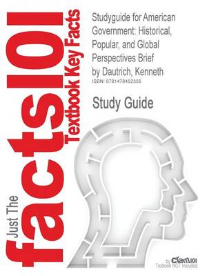 Studyguide for American Government: Historical, Popular, and Global Perspectives Brief by Dautrich, Kenneth, ISBN 9780495907916 (Paperback)
