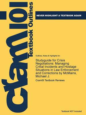 Studyguide for Crisis Negotiations: Managing Critial Incidents and Hostage Situations in Law Enforcement and Corrections by McMains, Michael J. (Paperback)