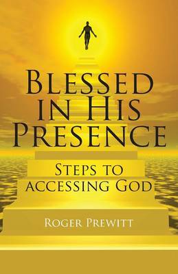 Blessed in His Presence: Steps to Accessing God (Paperback)