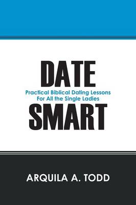 Date Smart: Practical Biblical Dating Lessons for All the Single Ladies (Paperback)