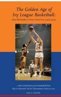 The Golden Age of Ivy League Basketball: From Bill Bradley to Penn's Final Four, 1964-1979 (Paperback)