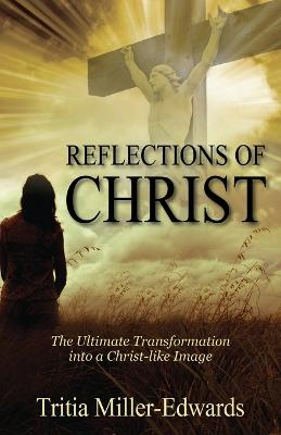Reflections of Christ: The Ultimate Transformation Into a Christ-Like Image (Paperback)