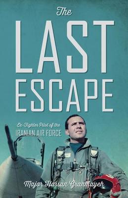 The Last Escape: Ex-Fighter Pilot of the Iranian Air Force (Paperback)