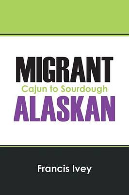 Migrant Alaskan: Cajun to Sourdough (Paperback)