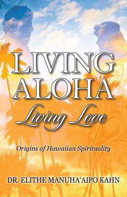 Living Aloha Living Love: Origins of Hawaiian Spirituality (Paperback)