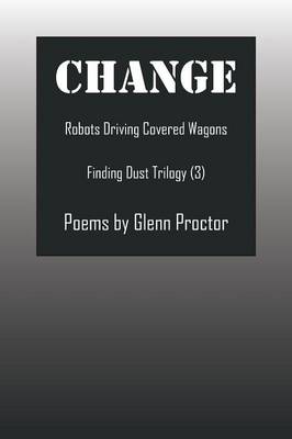 Change: Robots Driving Covered Wagons Finding Dust Trilogy (3) (Paperback)