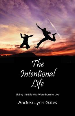 The Intentional Life: Living the Life You Were Born to Live (Paperback)
