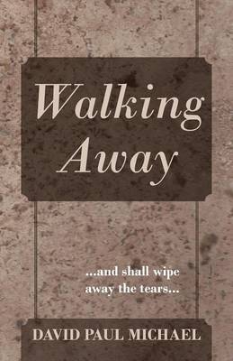 Walking Away: ...and Shall Wipe Away the Tears... (Paperback)