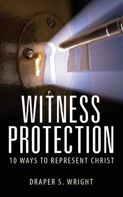 Witness Protection: 10 Ways to Represent Christ (Paperback)