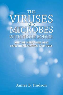 The Viruses and Microbes Within Our Bodies: Why We Need Them and How They Control Our Lives (Paperback)