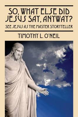 So, What Else Did Jesus Say, Anyway?: See Jesus as the Master Storyteller (Paperback)
