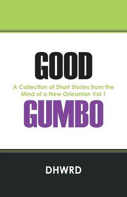 Good Gumbo: A Collection of Short Stories from the Mind of a New Orleanian Vol 1 (Paperback)