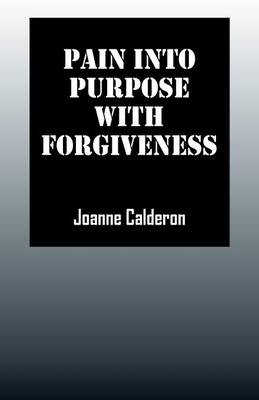 Pain Into Purpose with Forgiveness (Paperback)