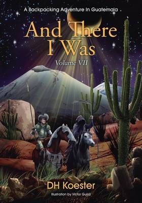 And There I Was Volume VII: A Backpacking Adventure in Guatemala (Paperback)