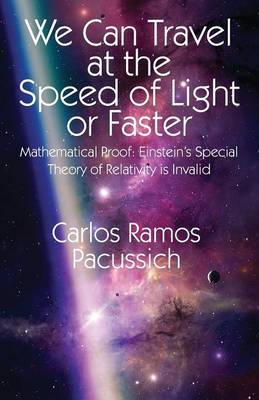 We Can Travel at the Speed of Light or Faster: Mathematical Proof: Einstein's Special Theory of Relativity Is Invalid (Paperback)