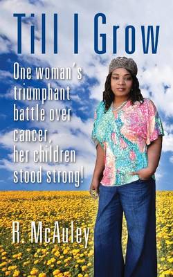 Till I Grow: One Woman's Triumphant Battle Over Cancer, Her Children Stood Strong! (Paperback)