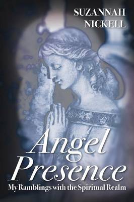 Angel Presence: My Ramblings with the Spiritual Realm (Paperback)