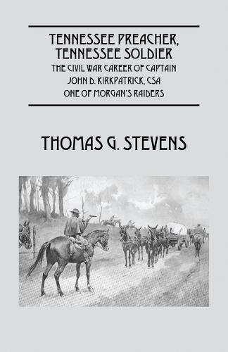 Tennessee Preacher, Tennessee Soldier: The Civil War Career of Captain John D. Kirkpatrick, CSA One of Morgan's Raiders (Paperback)