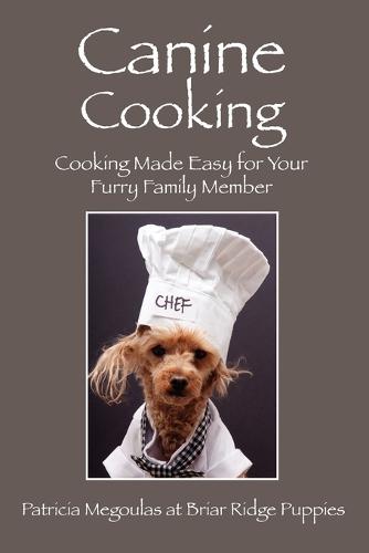 Canine Cooking: Cooking Made Easy for Your Furry Family Member (Paperback)