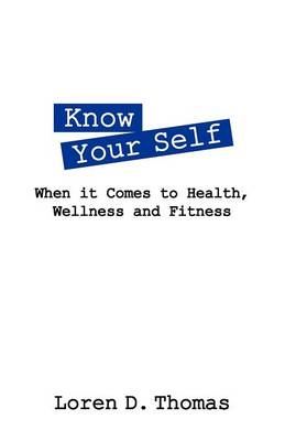 Know Your Self: When It Comes to Health, Wellness and Fitness (Paperback)