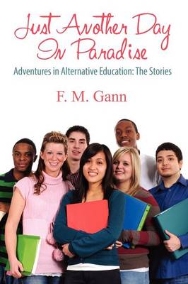 Just Another Day in Paradise: Adventures in Alternative Education: The Stories (Paperback)