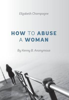 How to Abuse a Woman: By Kenny B. Anonymous (Hardback)