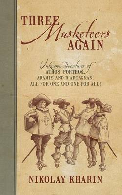 Three Musketeers Again: Unknown Adventures of Athos, Porthos, Aramis and D'Artagnan: All for One and One for All! (Paperback)