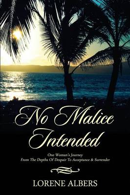 No Malice Intended: One Woman's Journey from the Depth of Despair to Acceptance & Surrender (Paperback)