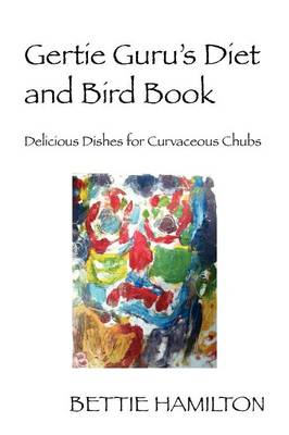 Gertie Guru's Diet and Bird Book: Delicious Dishes for Curvaceous Chubs (Paperback)
