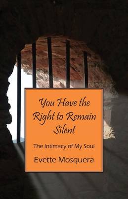 You Have the Right to Remain Silent: The Intimacy of My Soul (Paperback)