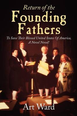 Return of the Founding Fathers: To Save Their Blessed United States of America, a Novel Novel! (Paperback)